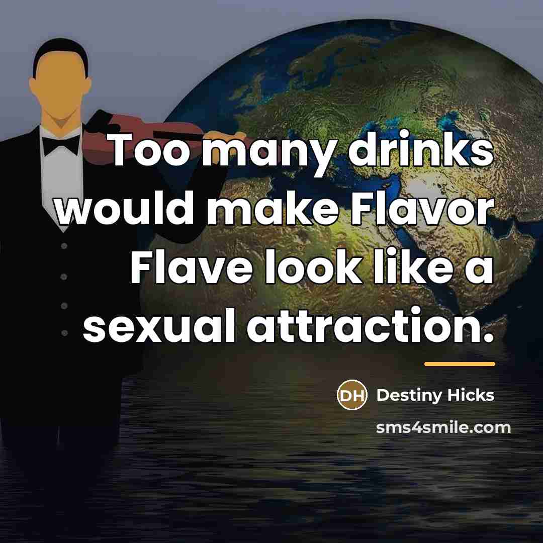 “Too many drinks would make Flavor Flave look like a…” quote by Destiny Hicks