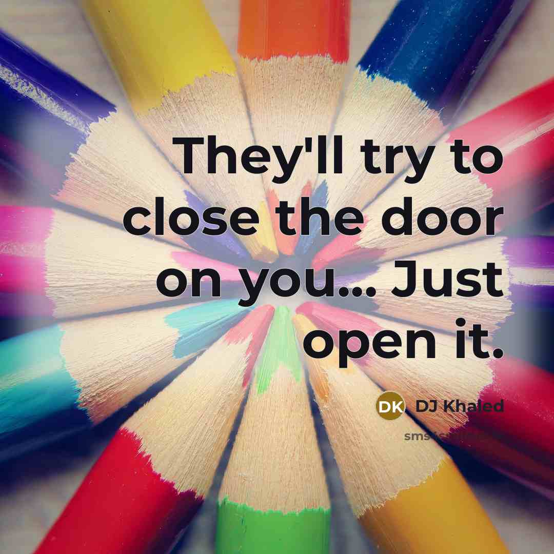 “They'll try to close the door on you... Just open…” quote by DJ Khaled