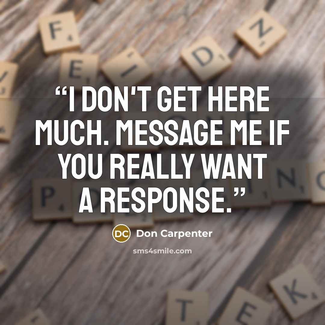 “I don't get here much. Message me if you really want a response.” quote by Don Carpenter