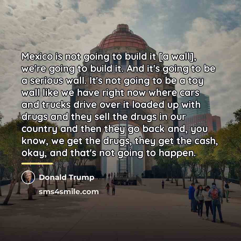 “Mexico is not going to build it [a wall], we're…” quote by Donald Trump