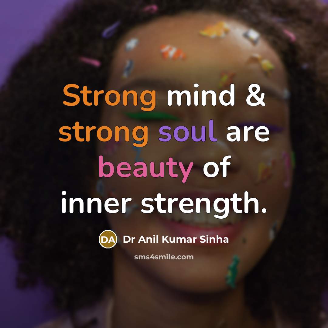 “Strong mind & strong soul are beauty of inner strength.…” quote by Dr Anil Kumar Sinha