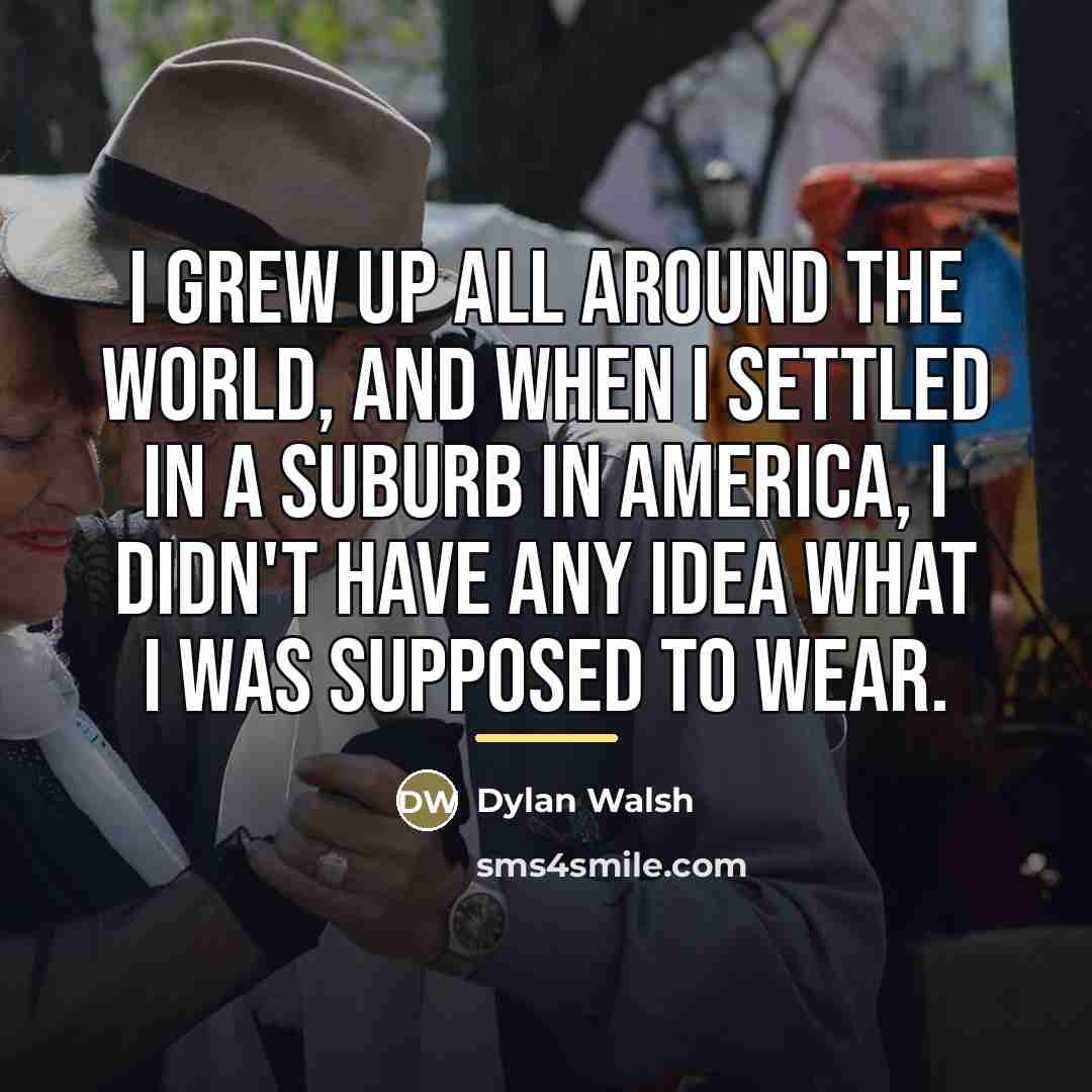 “I grew up all around the world, and when I…” quote by Dylan Walsh