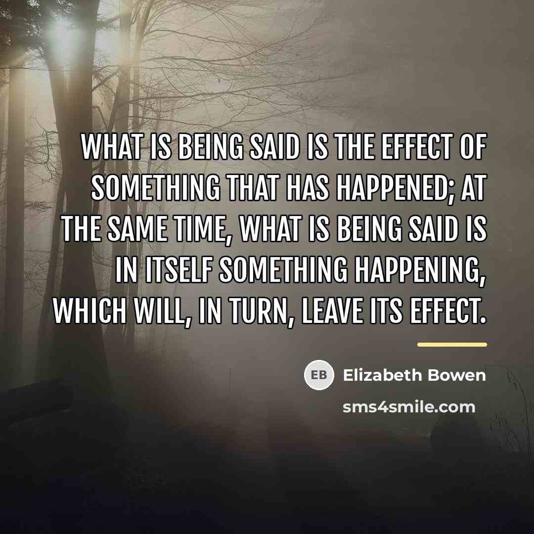 “What is being said is the effect of something that…” quote by Elizabeth Bowen