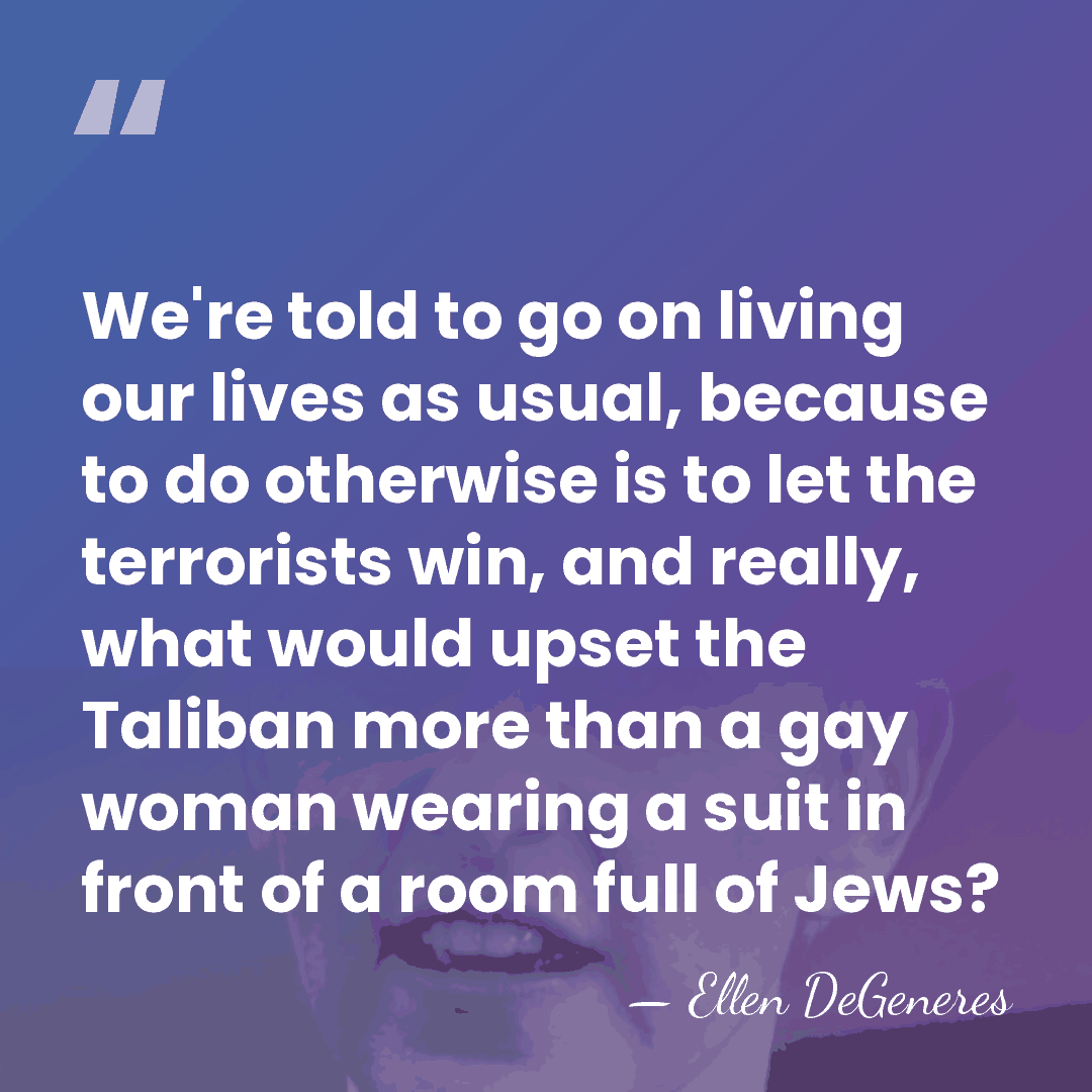 We're told to go on living our lives as usual, because to&hellip; - Ellen DeGeneres