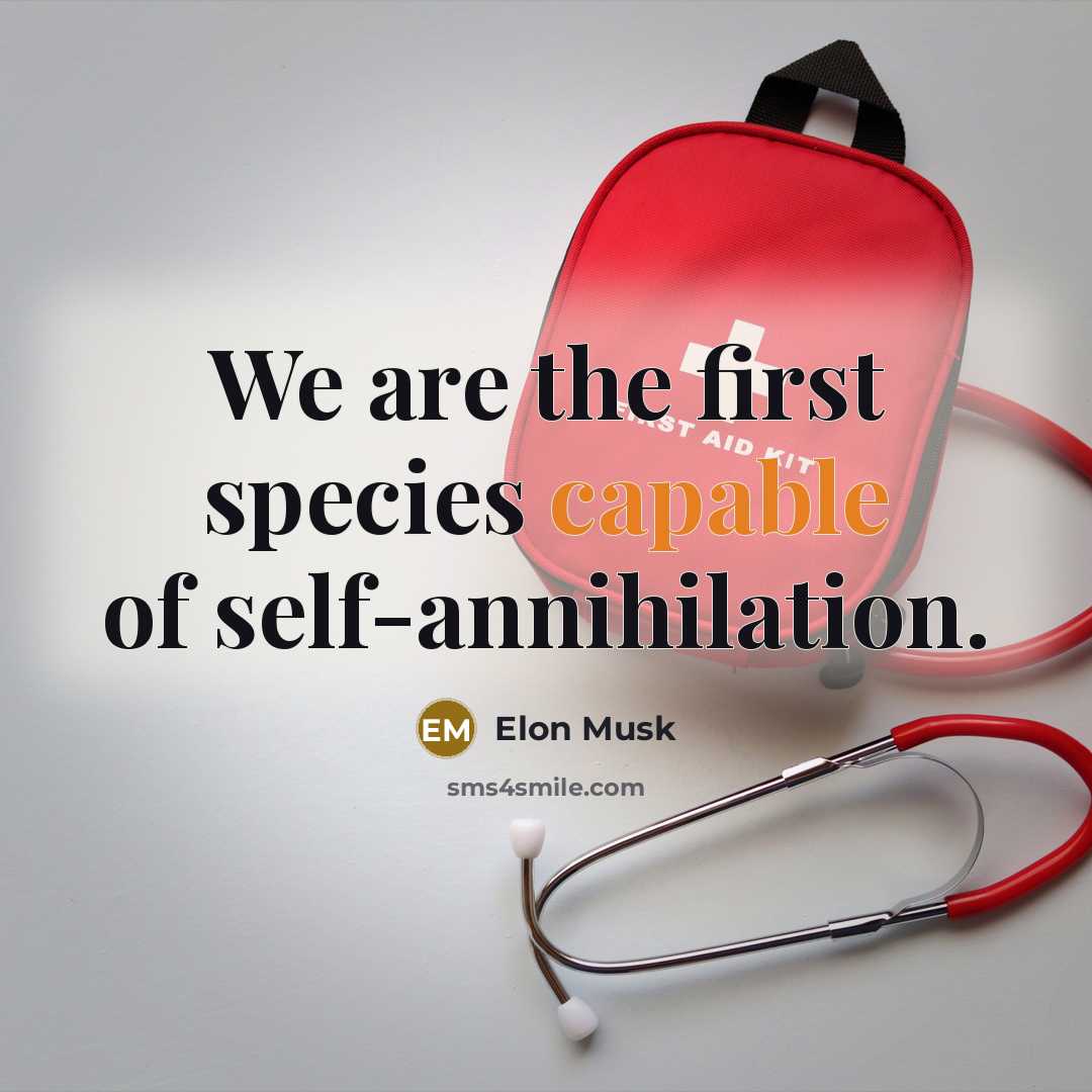 “We are the first species capable of self-annihilation.…” quote by Elon Musk