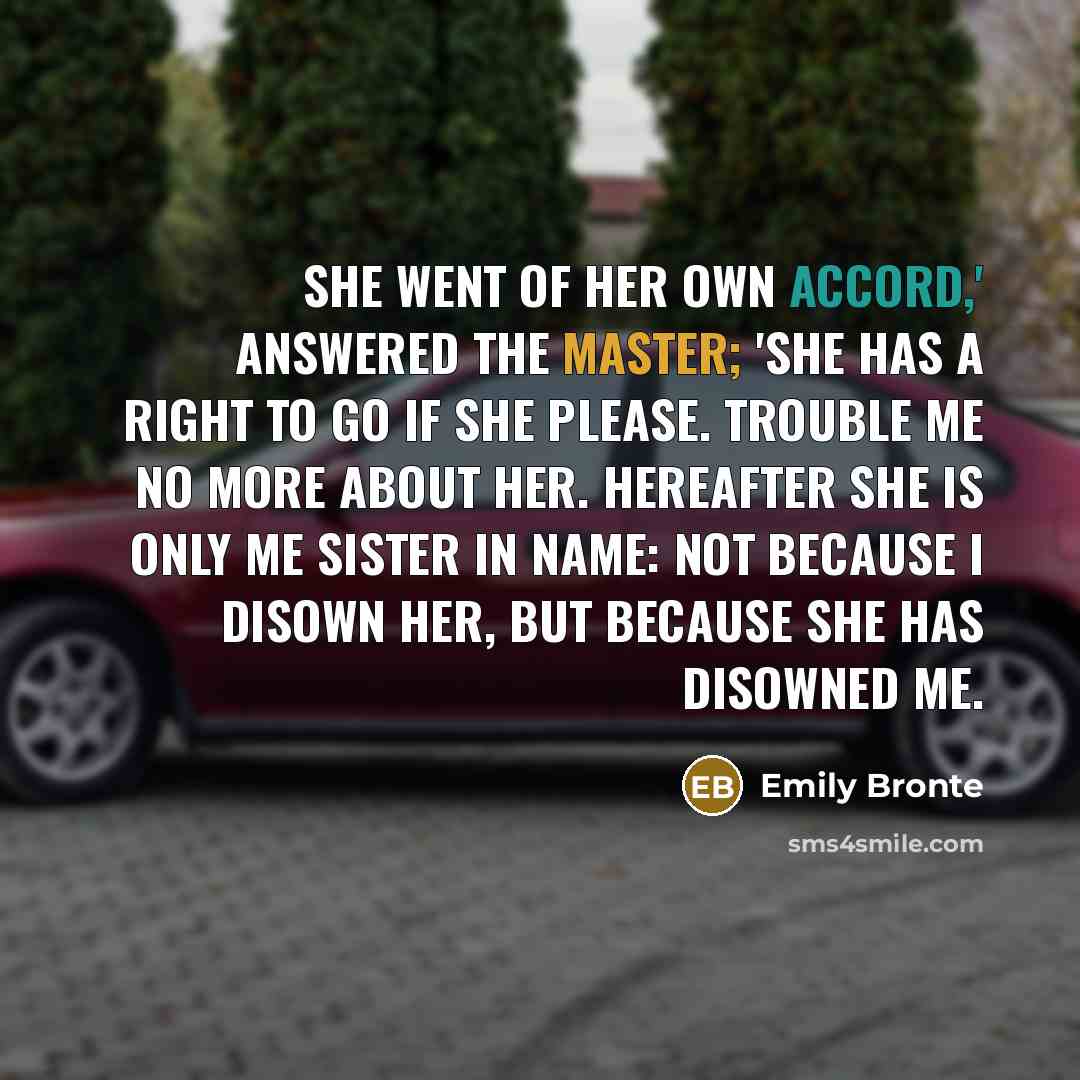 “She went of her own accord,' answered the master; 'she…” quote by Emily Bronte