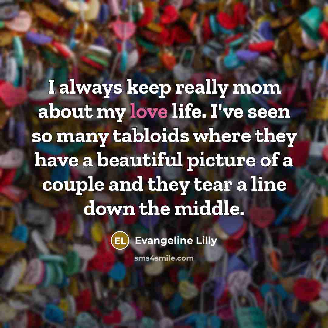 “I always keep really mom about my love life. I've…” quote by Evangeline Lilly