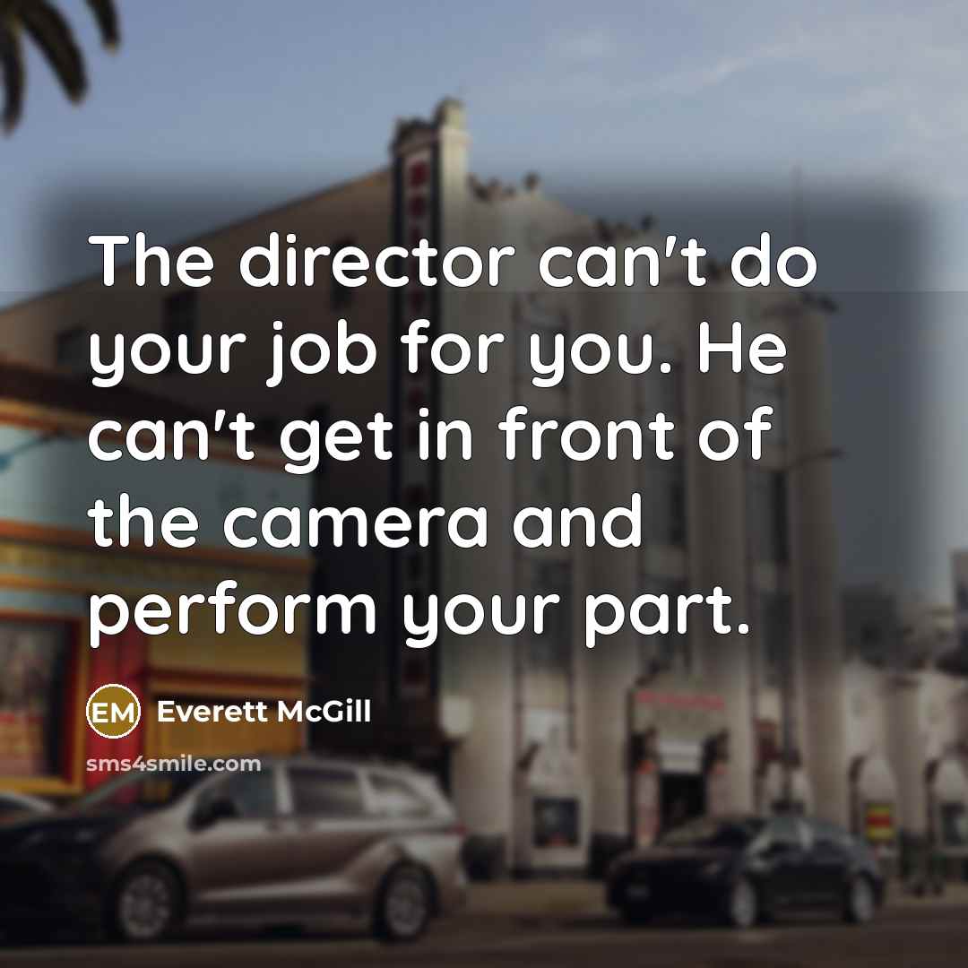 “The director can't do your job for you. He can't…” quote by Everett McGill