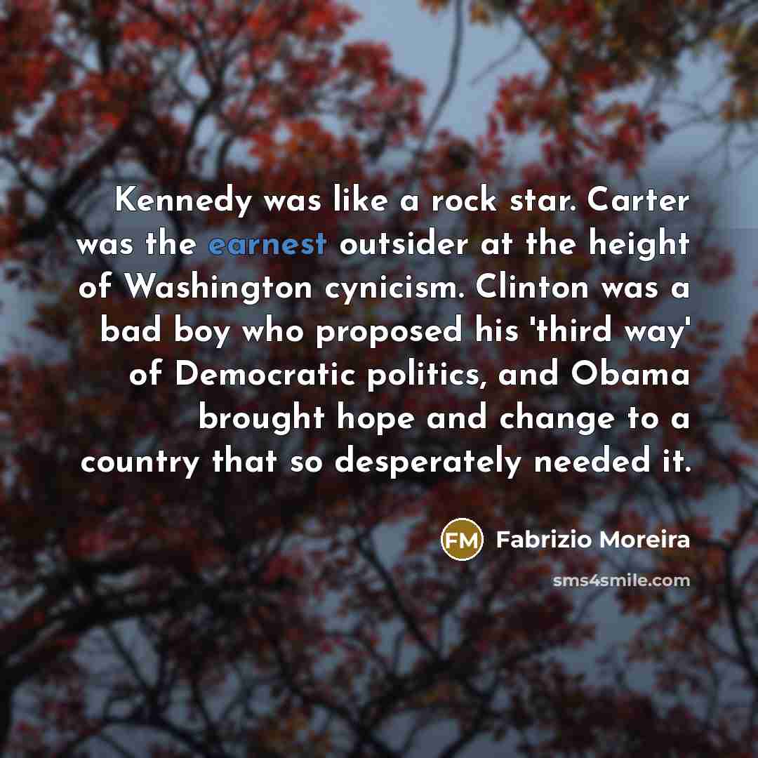 “Kennedy was like a rock star. Carter was the earnest…” quote by Fabrizio Moreira
