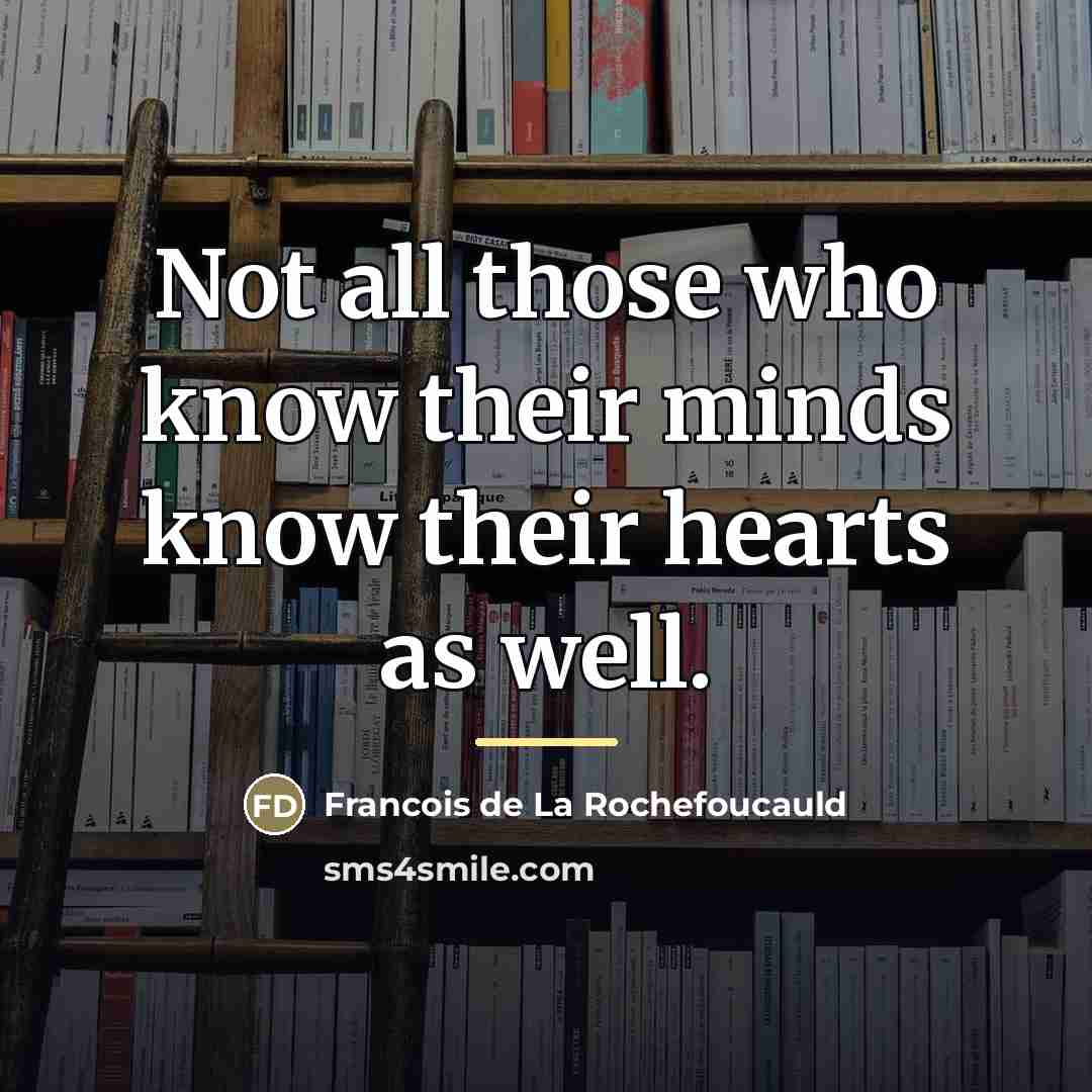 “Not all those who know their minds know their hearts…” quote by Francois de La Rochefoucauld