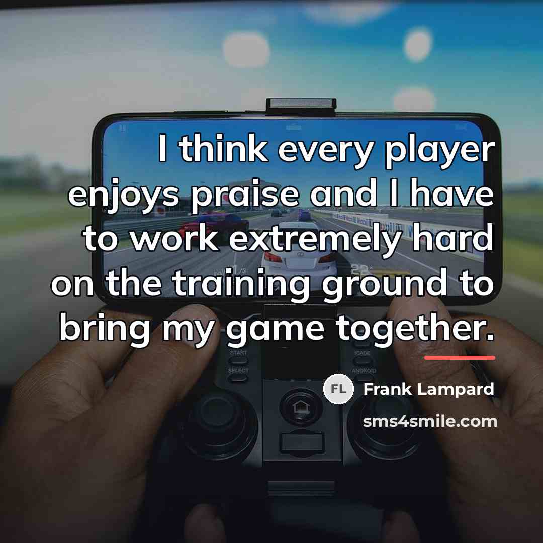 “I think every player enjoys praise and I have to…” quote by Frank Lampard