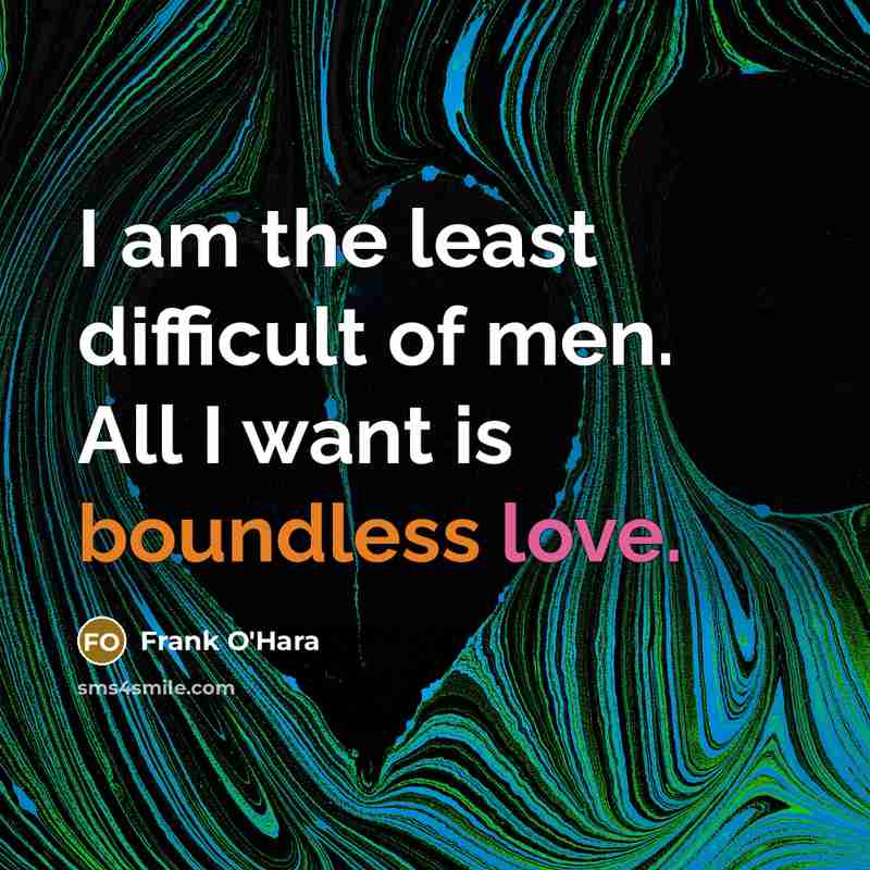 “I am the least difficult of men. All I want…” quote by Frank O'Hara