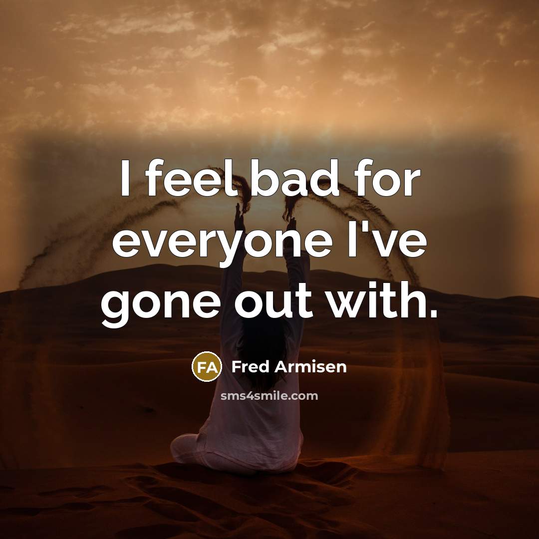“I feel bad for everyone I've gone out with.…” quote by Fred Armisen