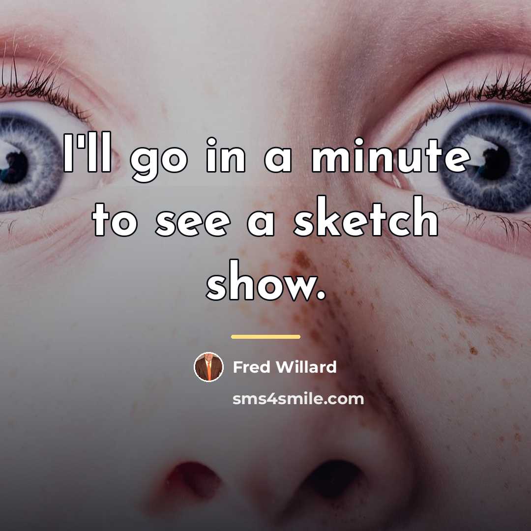 “I'll go in a minute to see a sketch show.…” quote by Fred Willard