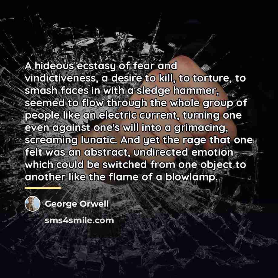 “A hideous ecstasy of fear and vindictiveness, a desire to…” quote by George Orwell