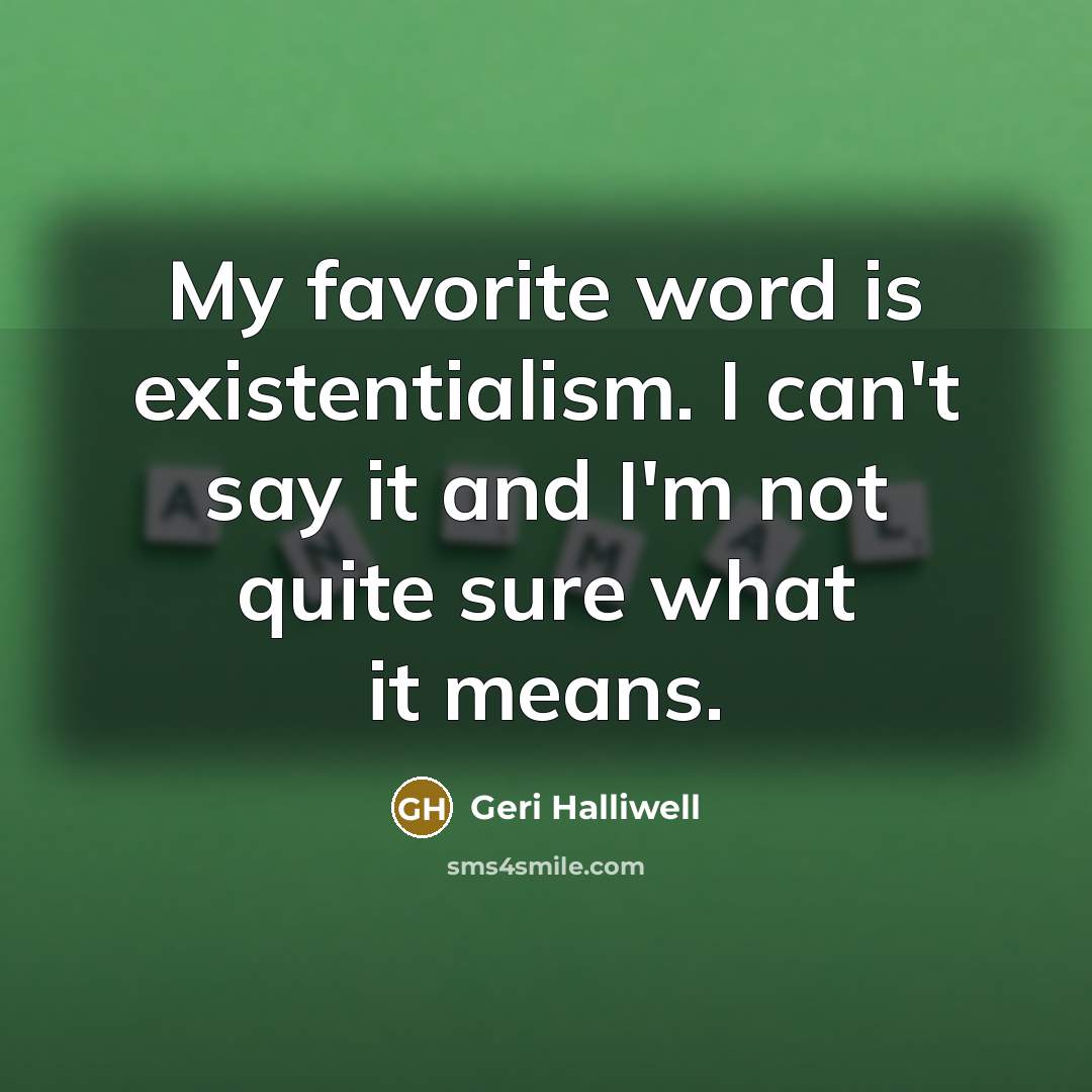 “My favorite word is existentialism. I can't say it and…” quote by Geri Halliwell