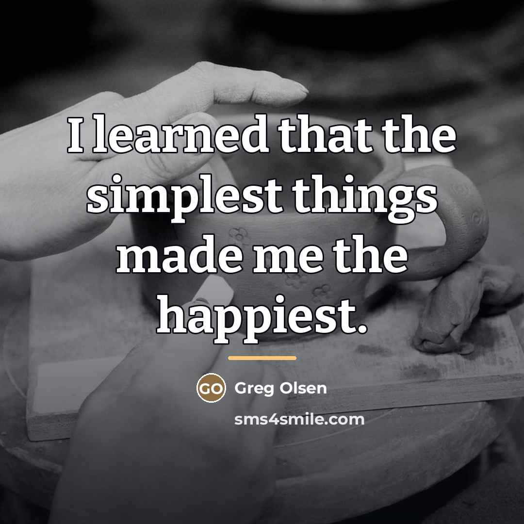 “I learned that the simplest things made me the happiest.…” quote by Greg Olsen