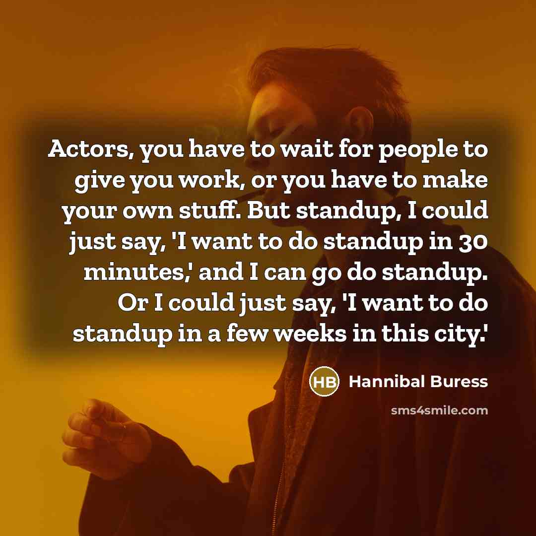 “Actors, you have to wait for people to give you…” quote by Hannibal Buress
