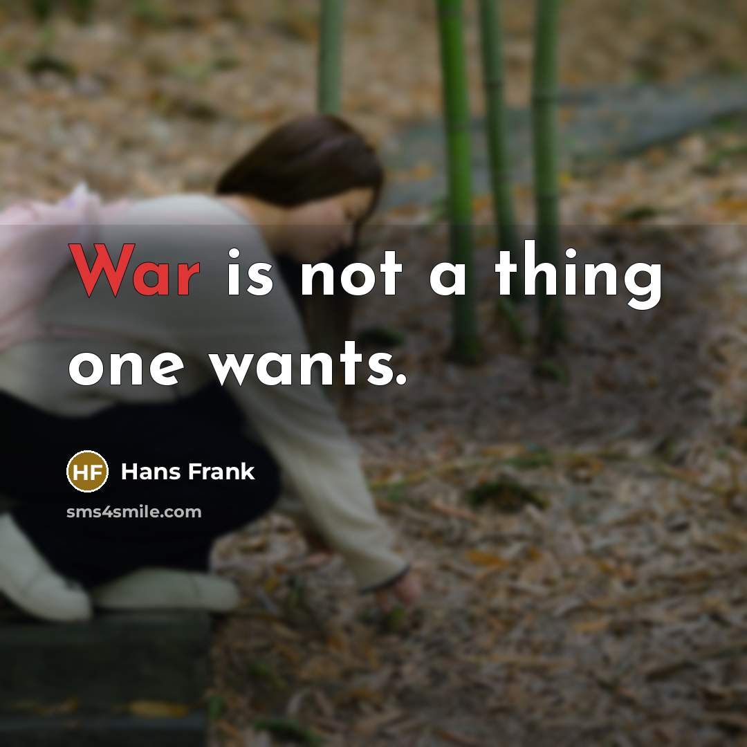“War is not a thing one wants.…” quote by Hans Frank
