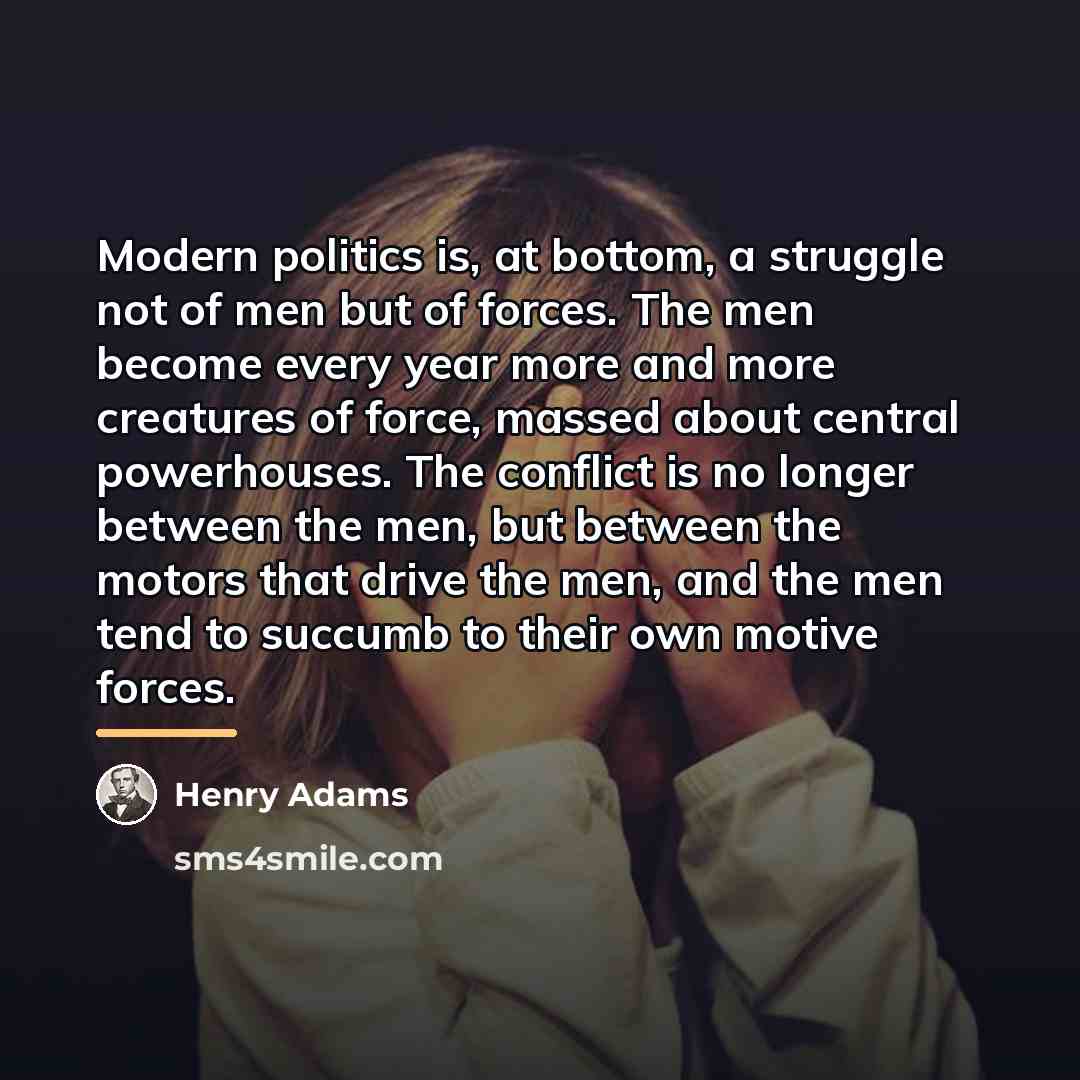 “Modern politics is, at bottom, a struggle not of men…” quote by Henry Adams