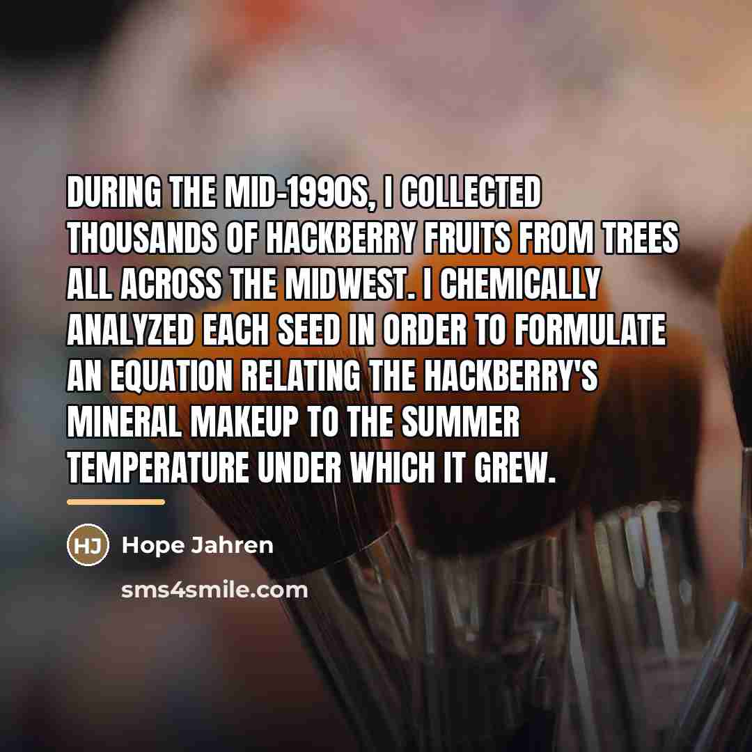“During the mid-1990s, I collected thousands of hackberry fruits from…” quote by Hope Jahren