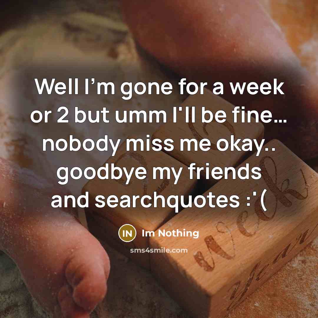 “Well I'm gone for a week or 2 but umm…” quote by Im Nothing