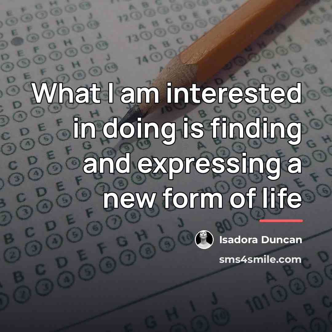 “What I am interested in doing is finding and expressing…” quote by Isadora Duncan