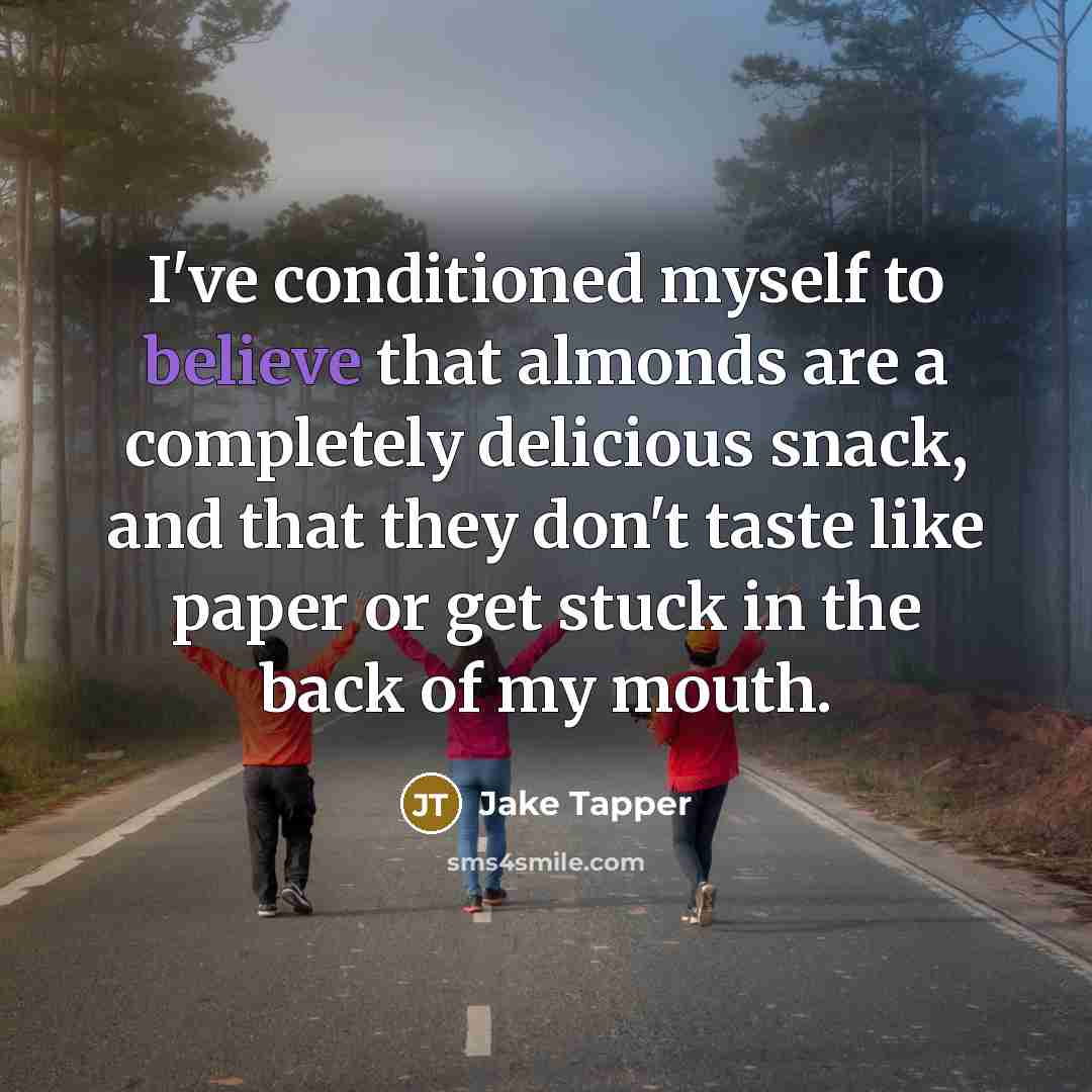 “I've conditioned myself to believe that almonds are a completely…” quote by Jake Tapper