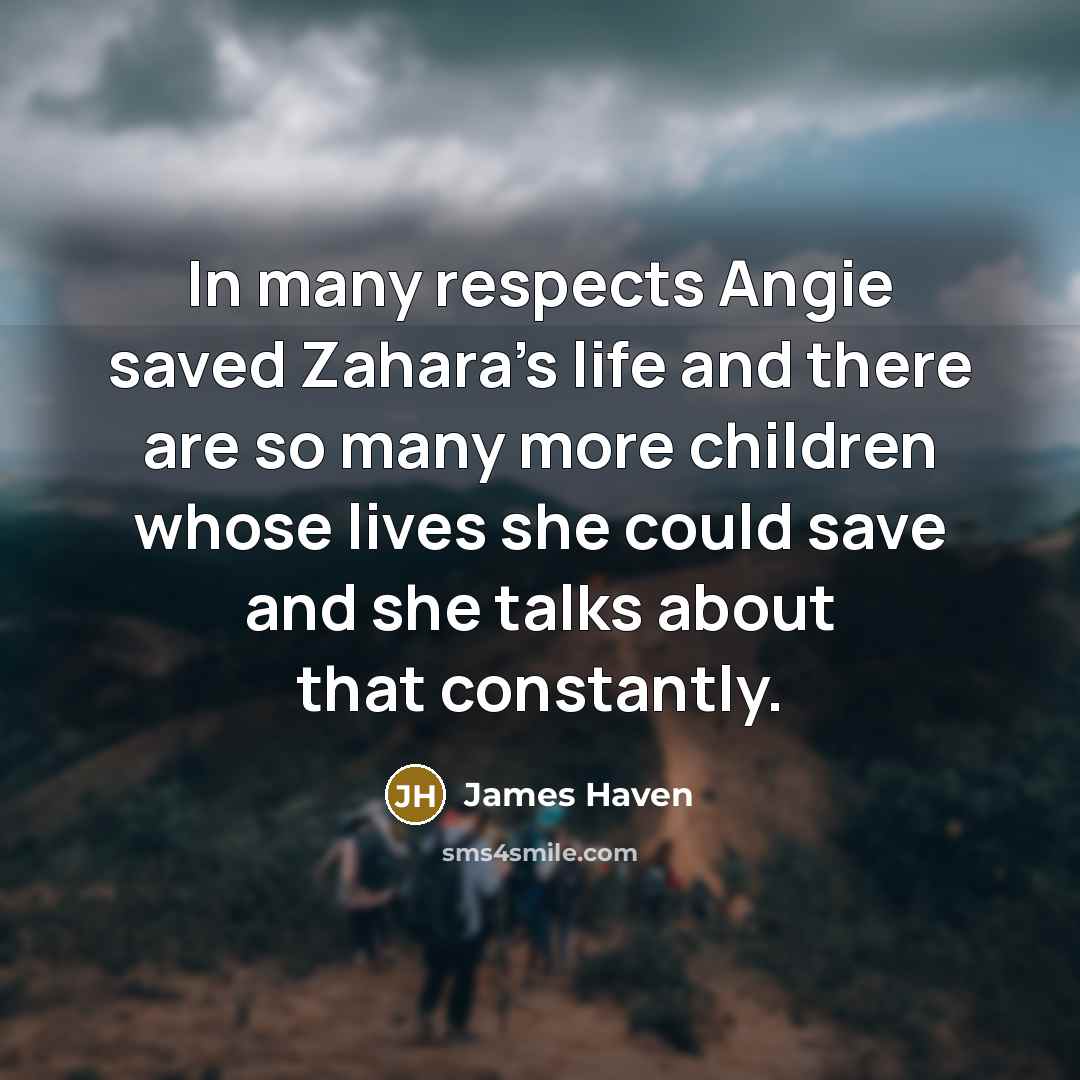 “In many respects Angie saved Zahara's life and there are…” quote by James Haven