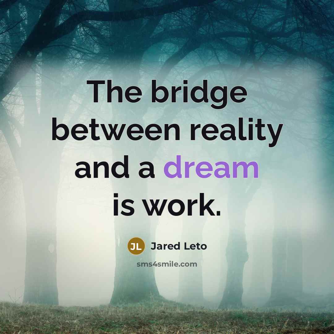 “The bridge between reality and a dream is work.…” quote by Jared Leto