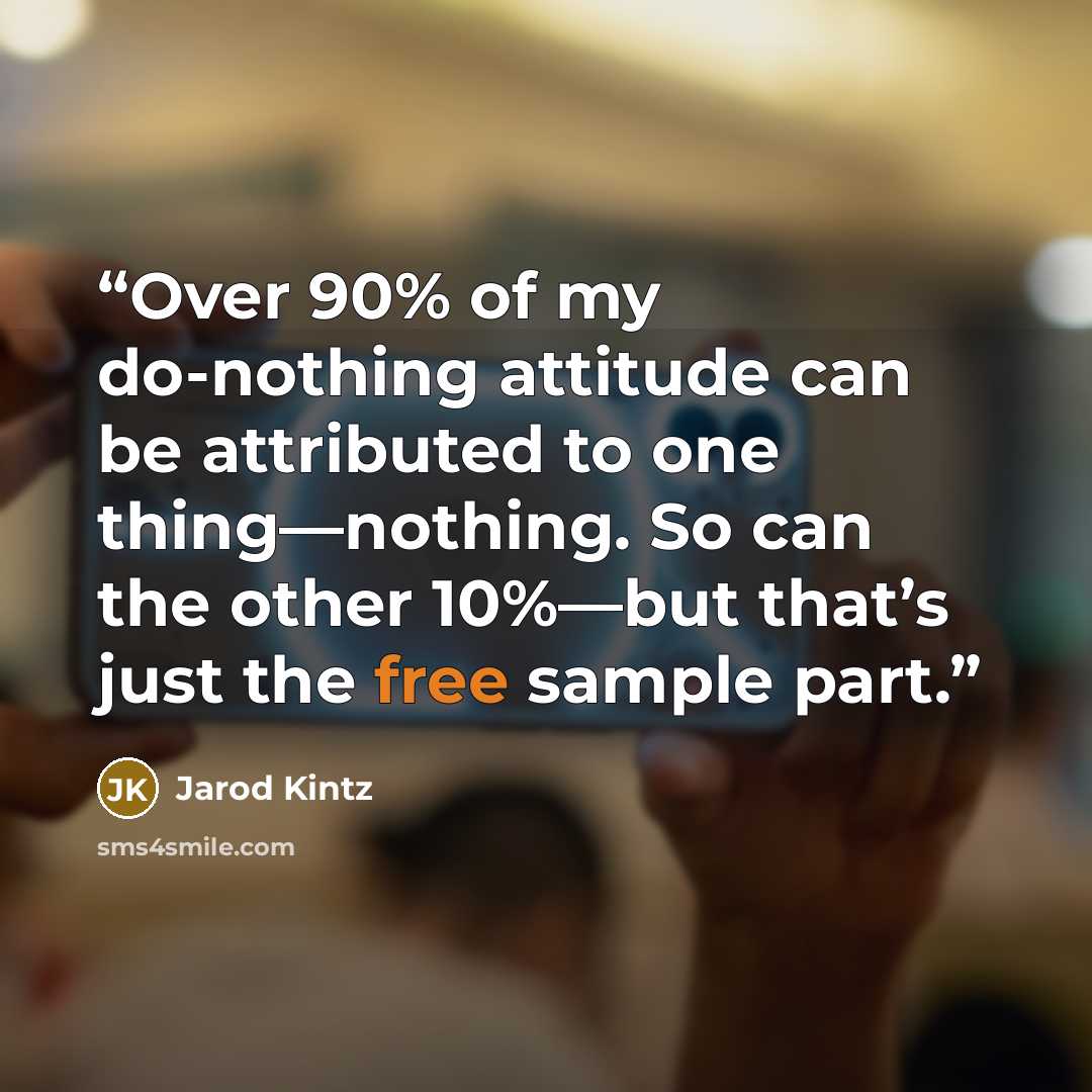 “Over 90% of my do-nothing attitude can be attributed to one thing—nothing. So can the other 10%—but that’s just the free sample part.” quote by Jarod Kintz