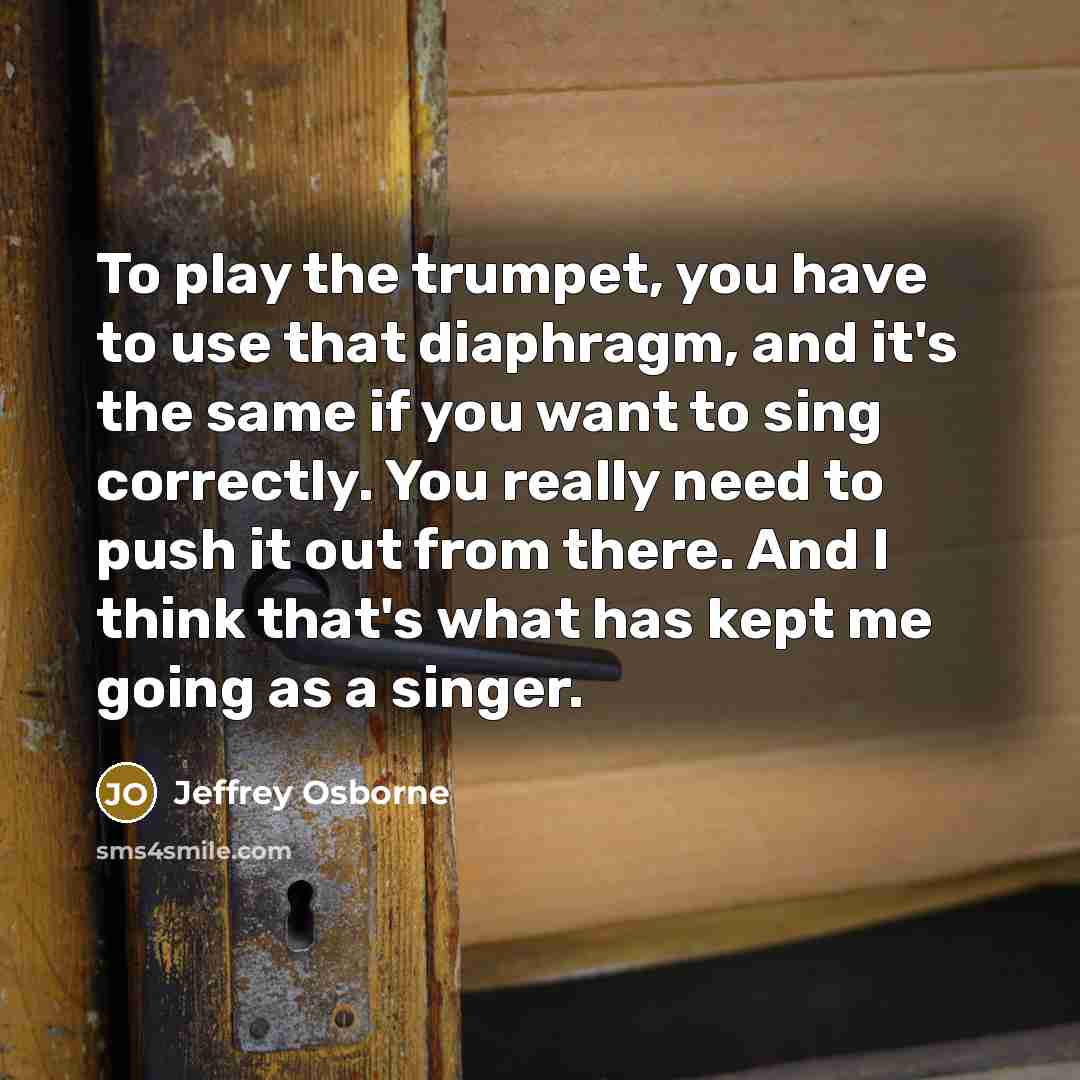 “To play the trumpet, you have to use that diaphragm,…” quote by Jeffrey Osborne