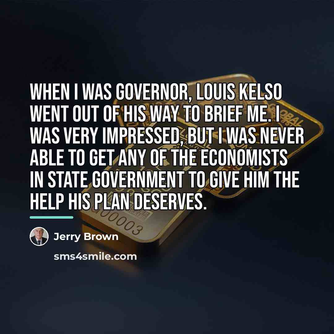 “When I was Governor, Louis Kelso went out of his…” quote by Jerry Brown