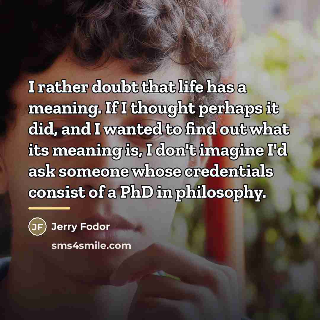 “I rather doubt that life has a meaning. If I…” quote by Jerry Fodor