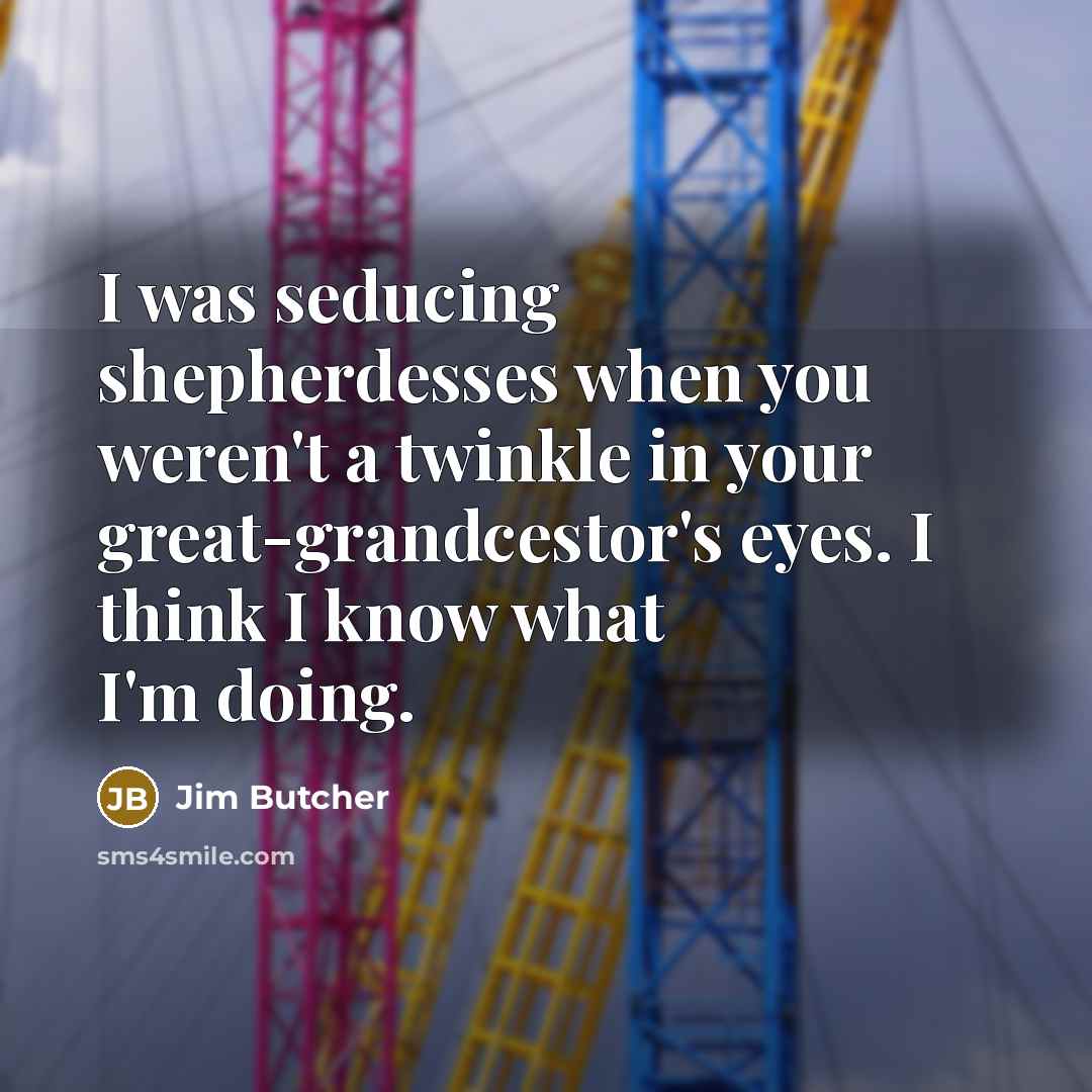 “I was seducing shepherdesses when you weren't a twinkle in…” quote by Jim Butcher