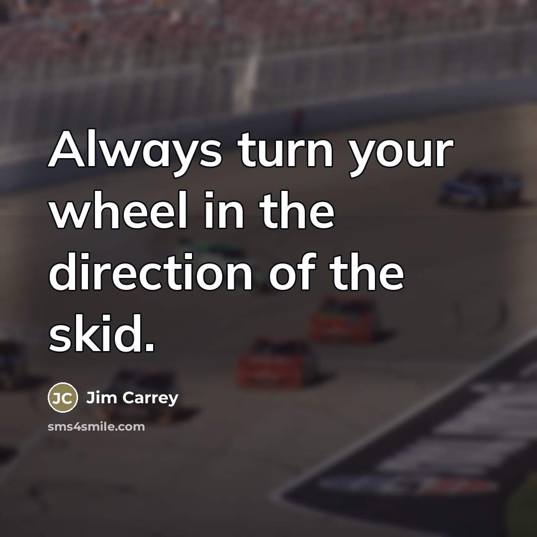 “Always turn your wheel in the direction of the skid.…” quote by Jim Carrey