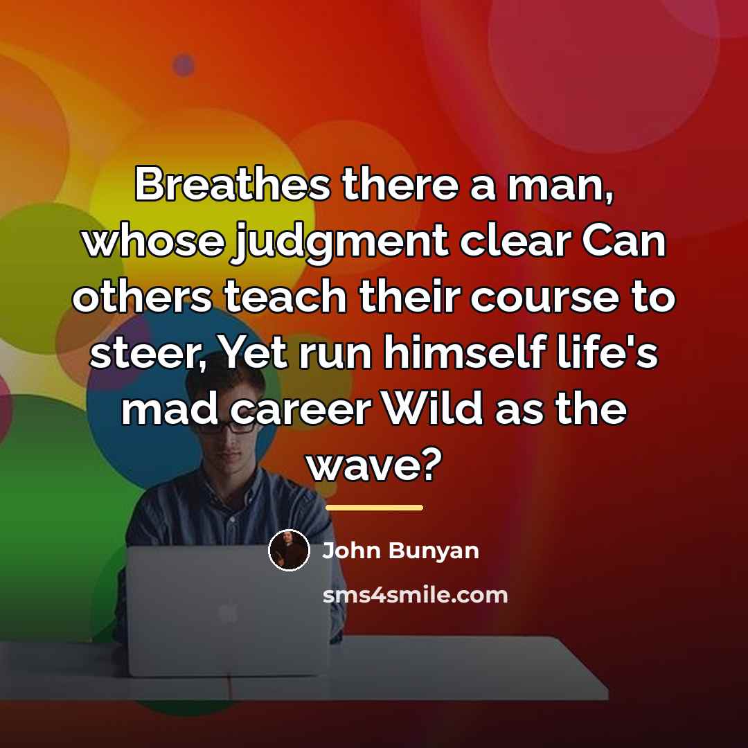 “Breathes there a man, whose judgment clear Can others teach…” quote by John Bunyan