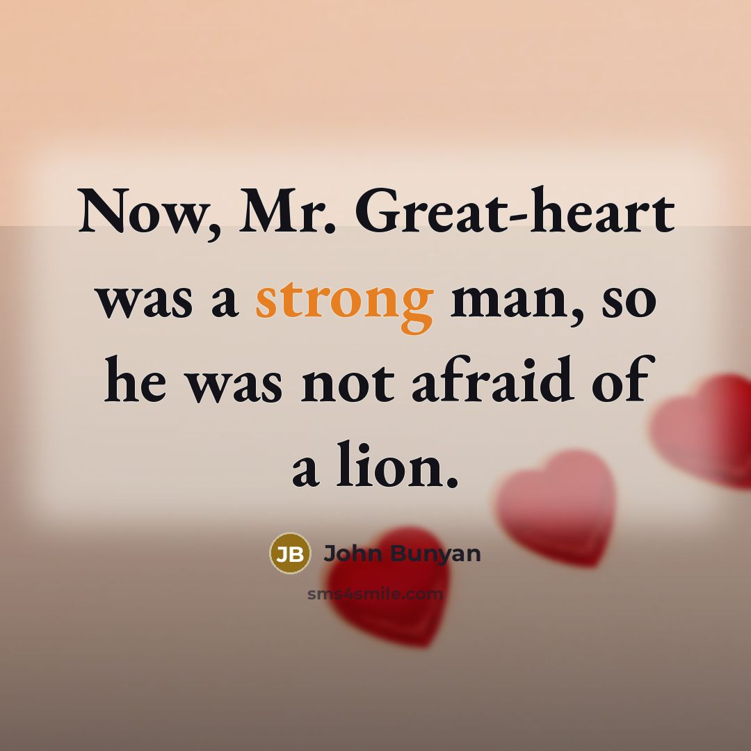 “Now, Mr. Great-heart was a strong man, so he was…” quote by John Bunyan