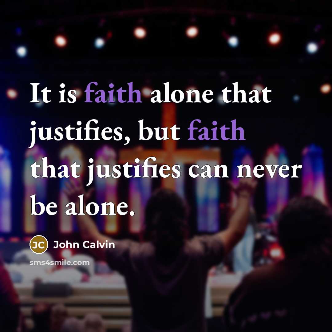 “It is faith alone that justifies, but faith that justifies…” quote by John Calvin