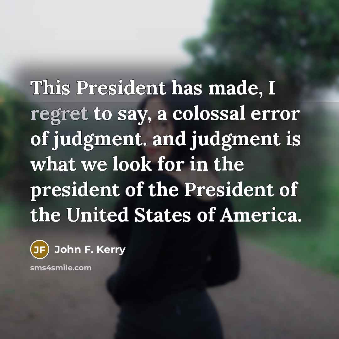 “This President has made, I regret to say, a colossal…” quote by John F. Kerry