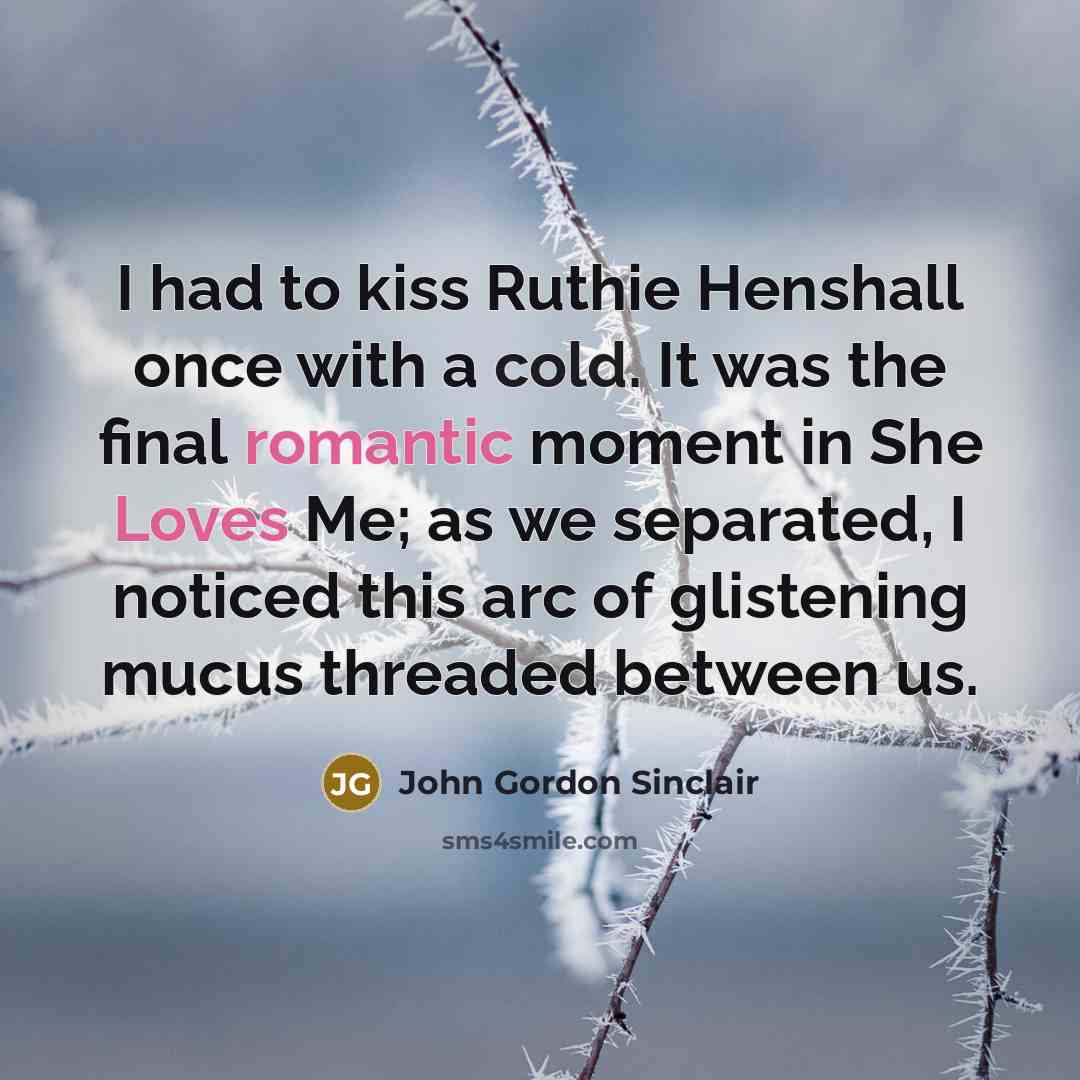 “I had to kiss Ruthie Henshall once with a cold.…” quote by John Gordon Sinclair