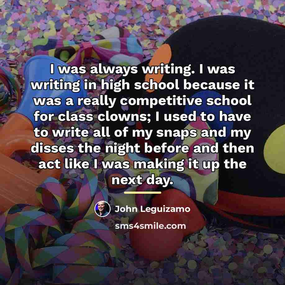 “I was always writing. I was writing in high school…” quote by John Leguizamo