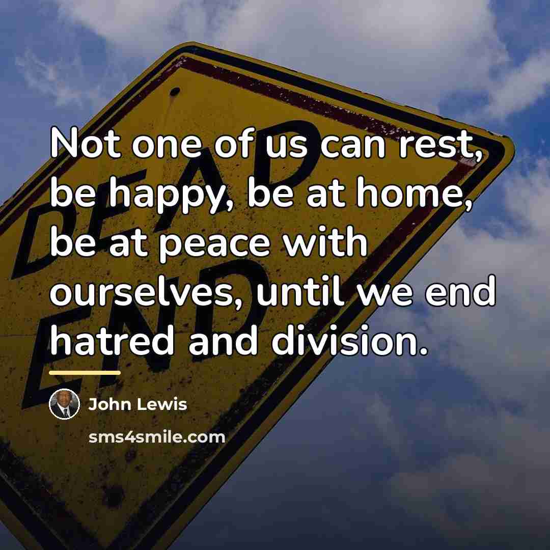“Not one of us can rest, be happy, be at…” quote by John Lewis