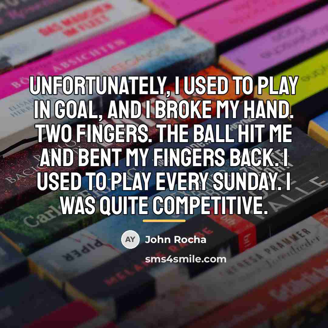 “Unfortunately, I used to play in goal, and I broke…” quote by John Rocha