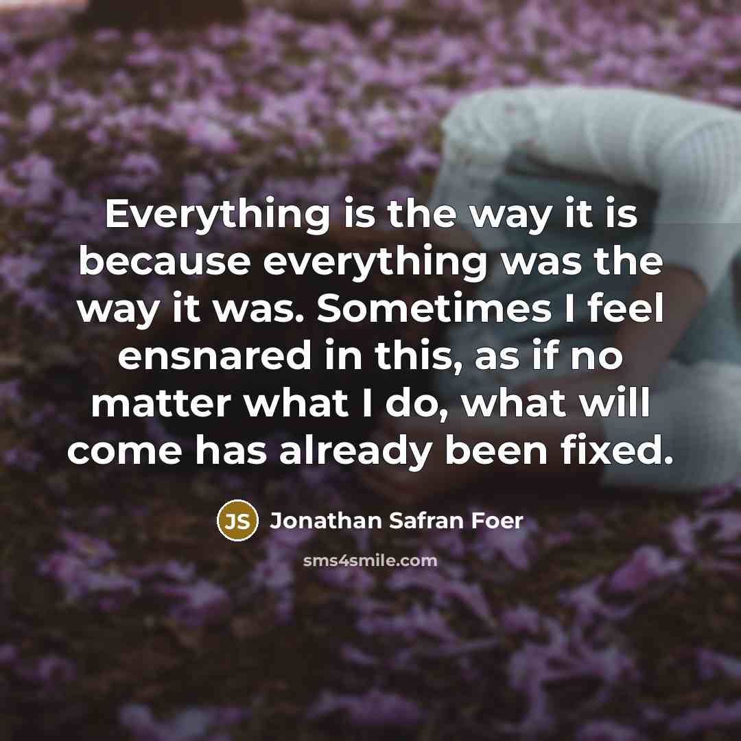 “Everything is the way it is because everything was the…” quote by Jonathan Safran Foer
