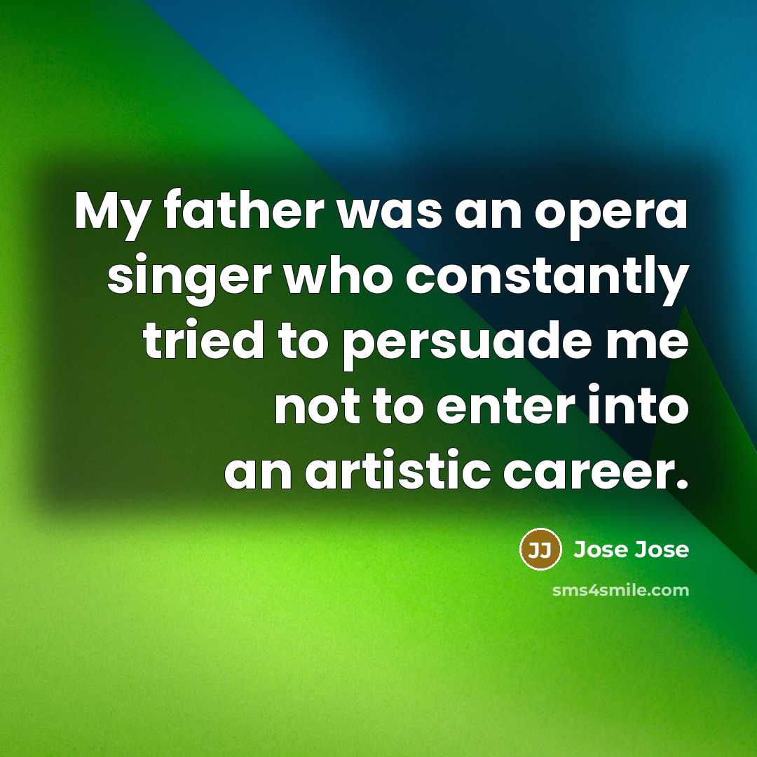 “My father was an opera singer who constantly tried to…” quote by Jose Jose