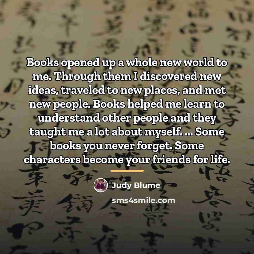 “Books opened up a whole new world to me. Through…” quote by Judy Blume