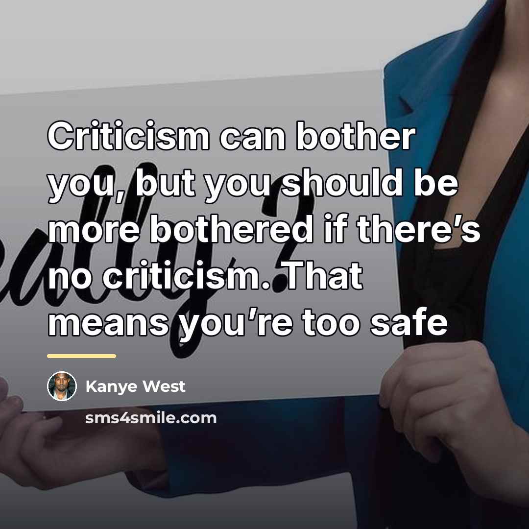 “Criticism can bother you, but you should be more bothered…” quote by Kanye West