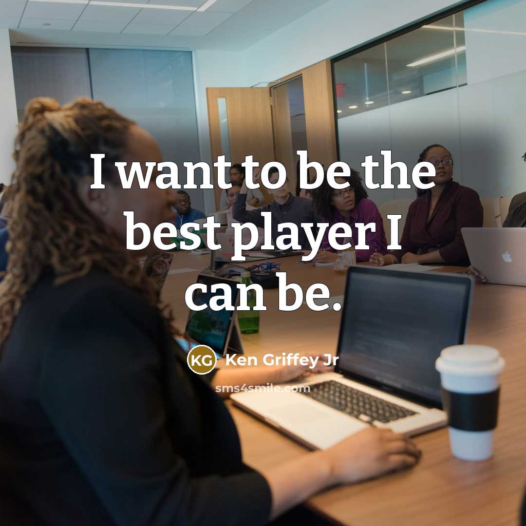 “I want to be the best player I can be.…” quote by Ken Griffey Jr