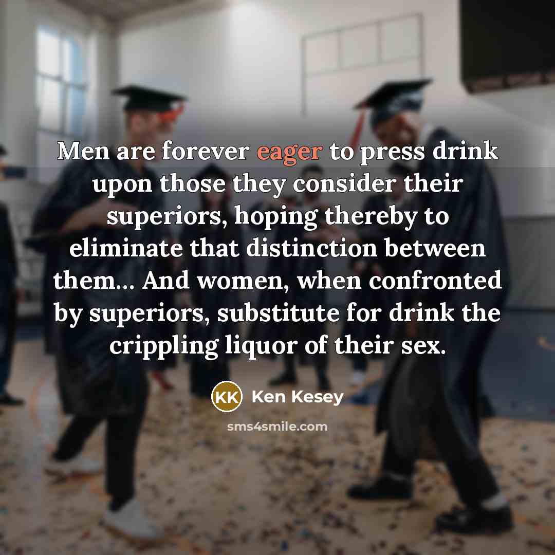 “Men are forever eager to press drink upon those they…” quote by Ken Kesey